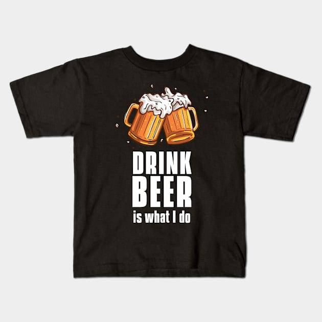 Drink beer is what I do - beer barbecue lover Kids T-Shirt by MerchByThisGuy